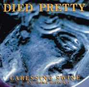 Died Pretty, Caressing Swine...And Some History (CD)