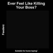 Feederz, Ever Felt Like Killing Your Boss? (LP)