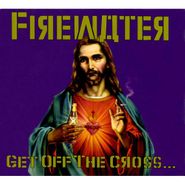 Firewater, Get Off The Cross...We Need The Wood For The Fire (CD)