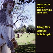 Gloop Nox & The Stik People, Continuing Where The Beatles Left Off... (LP)
