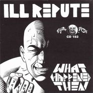 Ill Repute, What Happened Then (CD)
