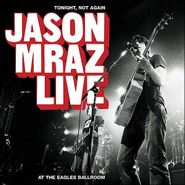 Jason Mraz, Tonight, Not Again: Jason Mraz Live At The Eagles Ballroom (CD)