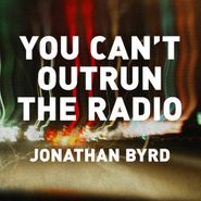 Jonathan Byrd, You Can't Outrun The Radio (CD)