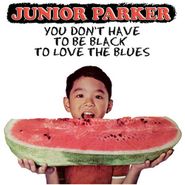 Junior Parker, You Don't Have To Be Black To Love The Blues (LP)