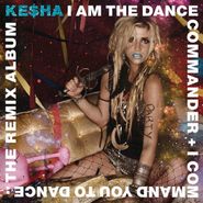 Kesha, I Am The Dance Commander + I Command You To Dance: The Remix Album (CD)