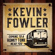 Kevin Fowler, Coming To A Honky Tonk Near You (CD)