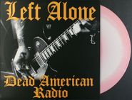 Left Alone, Dead American Radio [Pink and White Swirl Vinyl] (LP)