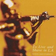 To Live & Shave In L.A., Noon & Eternity (CD)