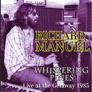 Richard Manuel, Whispering Pines: Live At The Getaway 1985 (CD)