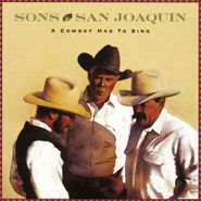 Sons of the San Joaquin, A Cowboy Has To Sing (CD)