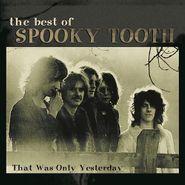 Spooky Tooth, That Was Only Yesterday: The Best of Spooky Tooth (CD)