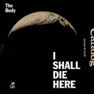The Body, I Shall Die Here (LP)
