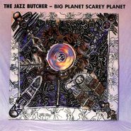 The Jazz Butcher, Big Planet Scarey Planet (CD)