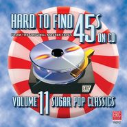 Various Artists, Hard To Find 45's On CD Volume 11: Sugar Pop Classics (CD)