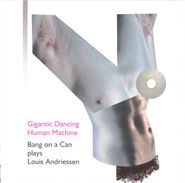 Louis Andriessen, Gigantic Dancing Human Machine -  Bang on a Can Plays Louis Andriessen (CD)