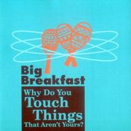 Big Breakfast, Why Do You Touch Things That Aren't Yours? (CD)