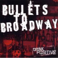 Bullets To Broadway, Drink Positive (CD)