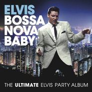 Elvis Presley, Bossa Nova Baby: The Ultimate Elvis Presley Party Album (CD)