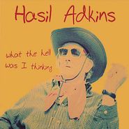 Hasil Adkins, What The Hell Was I Thinking (CD)