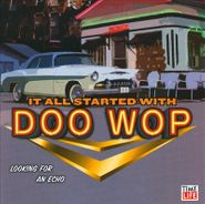 Various Artists, It All Started With Doo Wop: Looking For An Echo (CD)
