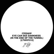 ITPDWIP, Eye Can See Darkness (In The End Of The Tunnel) (12")