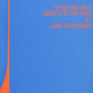 John Frusciante, To Record Only Water For Ten Days (CD)
