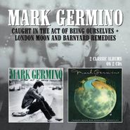 Mark Germino, Caught In The Act Of Being Ourselves / London Moon And Barnyard Remedies [Import] (CD)