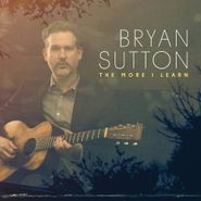 Bryan Sutton, The More I Learn (CD)