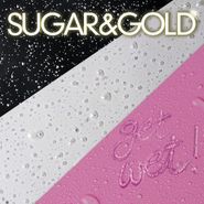 Sugar & Gold, Get Wet! (CD)