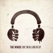 The Whigs, Give 'Em All A Big Fat Lip (CD)