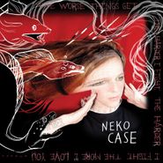 Neko Case, The Worse Things Get, The Harder I Fight, The Harder I Fight, The More I Love You (CD)