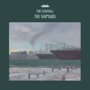Tor Lundvall, The Shipyard (LP)