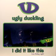 Ugly Duckling, I Did It Like This / Friday Night (12")