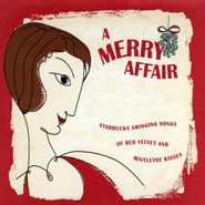 Various Artists, A Merry Affair: Starbucks Swinging Songs Of Red Velvet And Mistletoe Kisses (CD)