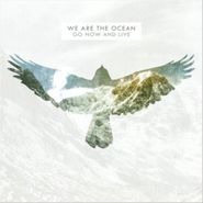 We Are The Ocean, Go Now And Live (LP)