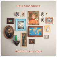 Hellogoodbye, Would It Kill You? (CD)