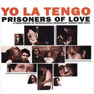 Yo La Tengo, Prisoners Of Love: A Smattering Of Scintillating Senescent Songs 1985-2003 (CD)