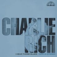 Charlie Rich, I Hear Those Blues: Rich In Stereo [Ultra Clear w/ Sea Blue Splatter Vinyl] (LP)