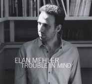Elan Mehler, Trouble In Mind (CD)