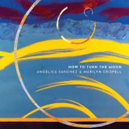 Angelica Sanchez, How To Turn The Moon (CD)