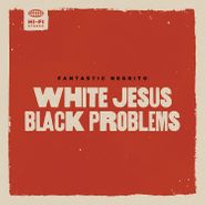 Fantastic Negrito, White Jesus Black Problems (LP)
