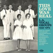 Various Artists, This Love Was Real: L.A. Vocal Groups 1959-1964 (CD)