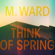 M. Ward, Think Of Spring (CD)