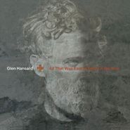 Glen Hansard, All That Was East Is West Of Me Now [Clear Vinyl] (LP)