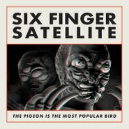 Six Finger Satellite, The Pigeon Is The Most Popular Bird (LP)