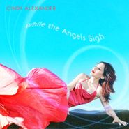 Cindy Alexander, While The Angels Sigh (CD)