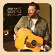 Chris Young, I Didn't Come Here To Leave (CD)