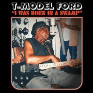 T-Model Ford, I Was Born In A Swamp [Colored Vinyl] (LP)