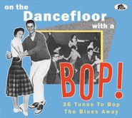 Various Artists, On The Dancefloor With A Bop! 36 Tunes To Bop The Blues Away (CD)