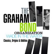 Graham Bond Organisation, Wade In The Water: Classics, Origins & Oddities (CD)